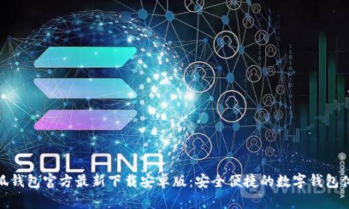 小狐钱包官方最新下载安卓版：安全便捷的数字钱包体验