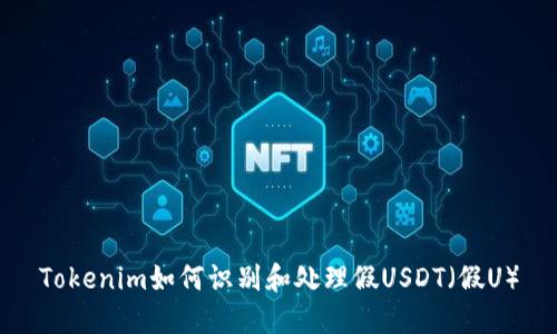 Tokenim如何识别和处理假USDT（假U）