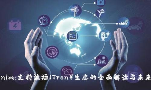 Tokenim：支持波场（Tron）生态的全面解读与未来展望
