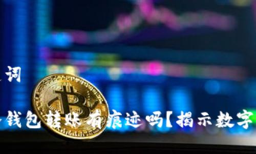 思考与关键词

冷钱包对冷钱包转账有痕迹吗？揭示数字货币安全性