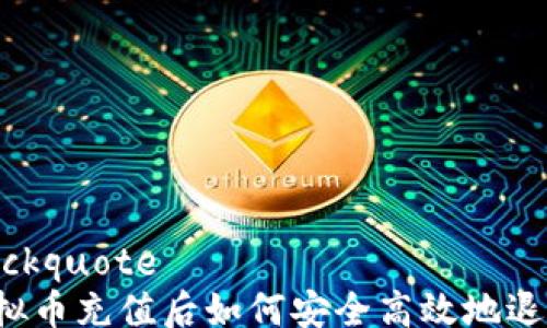 
blockquote
虚拟币充值后如何安全高效地退款？