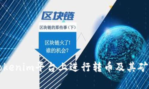 如何在Tokenim平台上进行转币及其矿工费解析