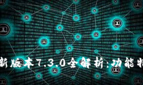 小狐狸钱包最新版本7.3.0全解析：功能特点与使用技巧
