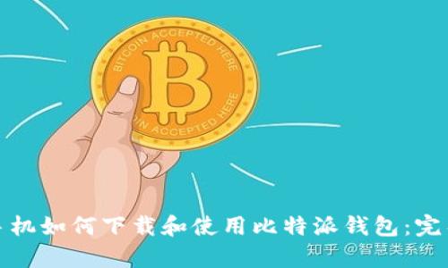 安卓手机如何下载和使用比特派钱包：完整指南