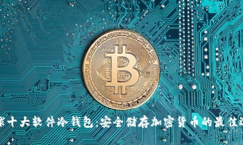 全球十大软件冷钱包：安全储存加密货币的最佳选择