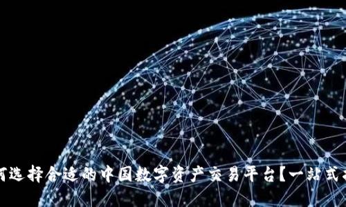 如何选择合适的中国数字资产交易平台？一站式指南