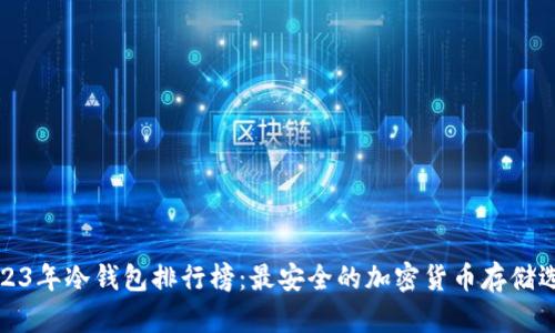 2023年冷钱包排行榜：最安全的加密货币存储选择