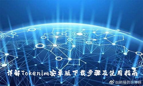 详解Tokenim安卓版下载步骤及使用指南