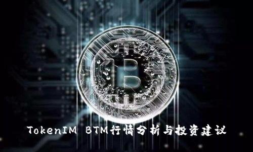 TokenIM BTM行情分析与投资建议