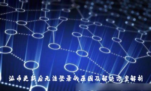 派币更新后无法登录的原因及解决方案解析