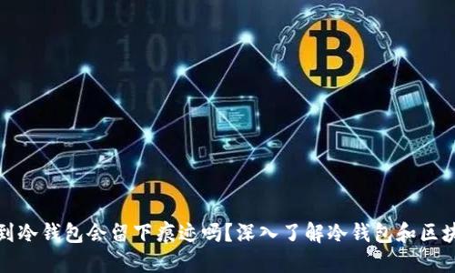 把币提到冷钱包会留下痕迹吗？深入了解冷钱包和区块链隐私