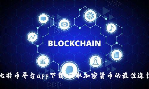 比特币平台app下载：获取加密货币的最佳途径