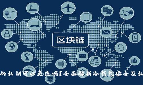 冷钱包的私钥可以更改吗？全面解析冷钱包安全及私钥管理