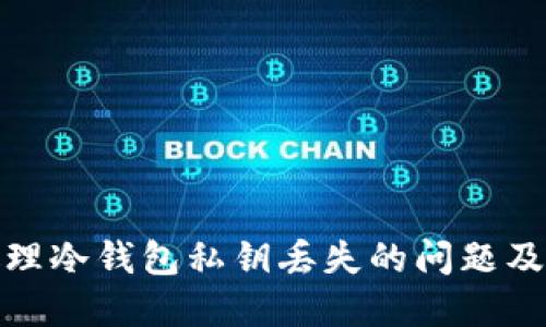 如何处理冷钱包私钥丢失的问题及其后果