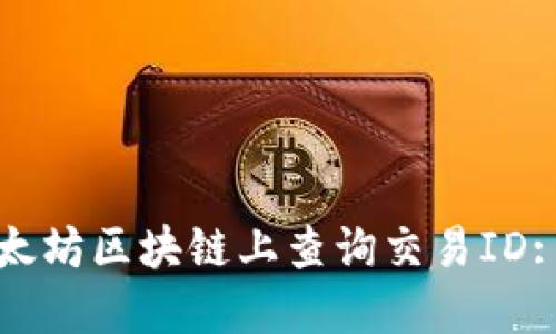 如何在以太坊区块链上查询交易ID: 全面指南
