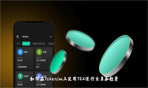 如何在Tokenim上使用TRX进行交易和投资