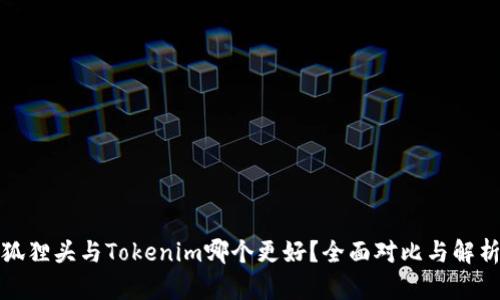 狐狸头与Tokenim哪个更好？全面对比与解析