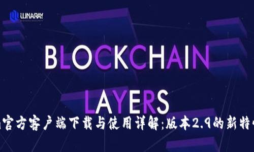 Tokenim官方客户端下载与使用详解：版本2.9的新特性与功能