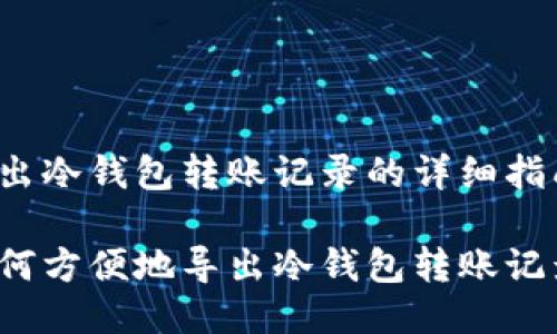 导出冷钱包转账记录的详细指南

如何方便地导出冷钱包转账记录？