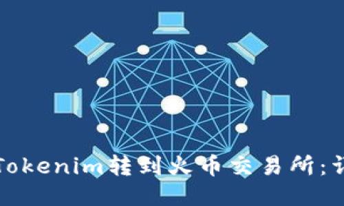 如何将Tokenim转到火币交易所：详细指南