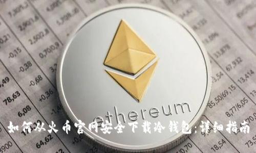 如何从火币官网安全下载冷钱包：详细指南