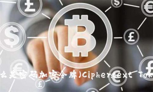 全面解析：什么是密码加密令牌（Ciphertext Token）及其应用