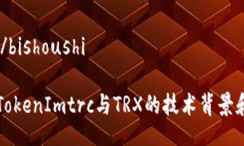 bishoushi/bishoushi

深入解析TokenImtrc与TRX的技术背景和应用前景