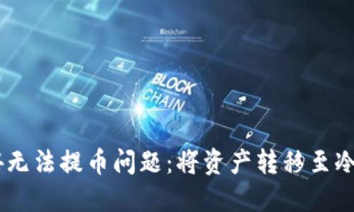 如何解决欧意24无法提币问题：将资产转移至冷钱包的操作指南
