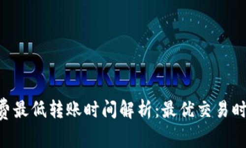 Tokenim矿工费最低转账时间解析：最优交易时机与实用建议