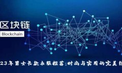 2023年男士长款衣服推荐：