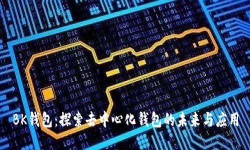 BK钱包：探索去中心化钱包的未来与应用