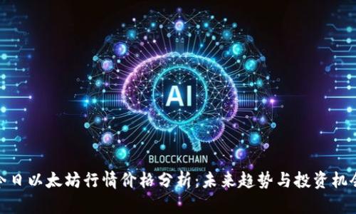 今日以太坊行情价格分析：未来趋势与投资机会