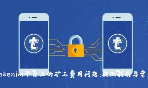 如何解决Tokenim平台上的矿工费用问题：提现指南与常见问题解答