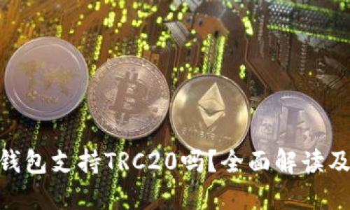 Tokenim钱包支持TRC20吗？全面解读及使用指南