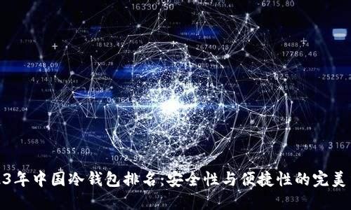2023年中国冷钱包排名：安全性与便捷性的完美结合