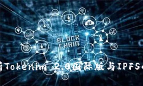 : 深入解析Tokenim 2.0国际版与IPFS的融合应用