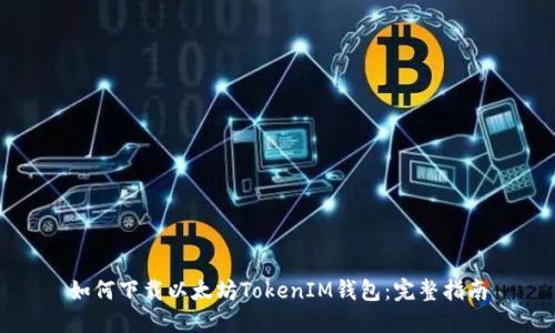 如何下载以太坊TokenIM钱包：完整指南