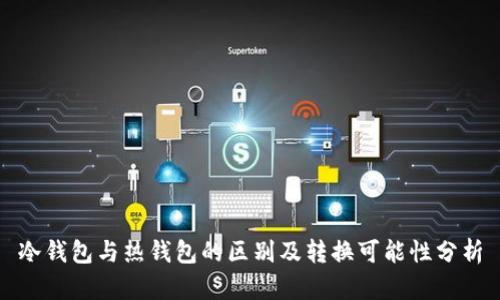 冷钱包与热钱包的区别及转换可能性分析