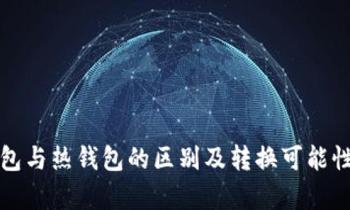 冷钱包与热钱包的区别及转换可能性分析
