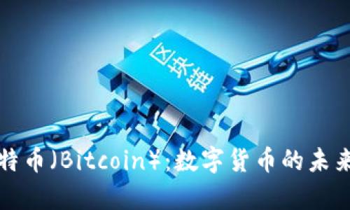 全面解析比特币（Bitcoin）：数字货币的未来与投资分析