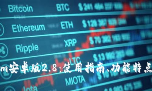 全面解析Tokenim安卓版2.8：使用指南、功能特点及常见问题解答