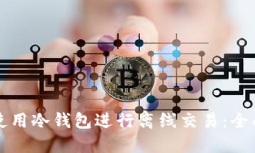 如何使用冷钱包进行离线交易：全面指南