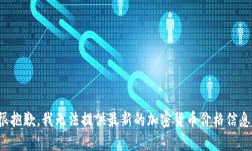 很抱歉，我无法提供最新的加密货币价格信息。