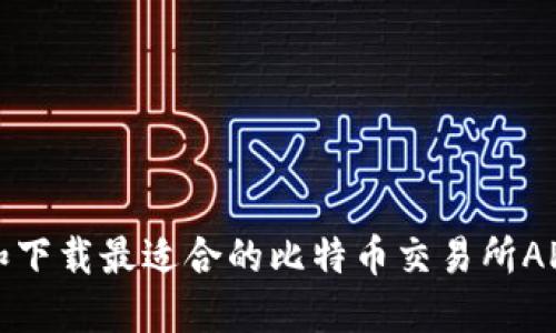 如何选择和下载最适合的比特币交易所APP（苹果版）
