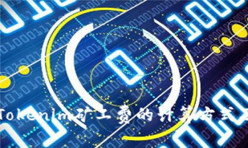 深入理解Tokenim矿工费的计算方式及影响因素