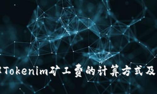 深入理解Tokenim矿工费的计算方式及影响因素