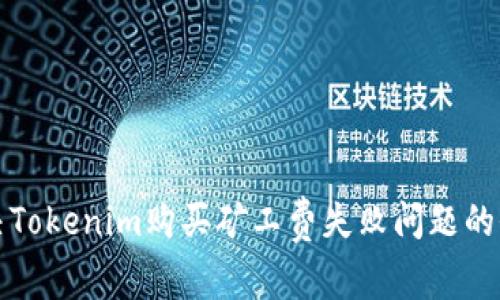 如何解决Tokenim购买矿工费失败问题的全面指南