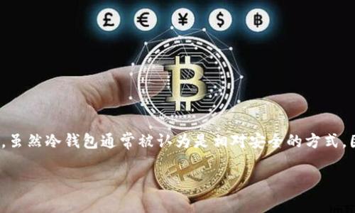 在加密货币和区块链的世界中，安全性是用户最关心的话题之一。冷钱包（Cold Wallet）作为一种重要的存储解决方案，被广泛用于保管数字资产。虽然冷钱包通常被认为是相对安全的方式，因为它们不会直接连接到互联网，但很多用户常常对冷钱包的工作机制以及在某些情况下是否会与网络连接产生误解。本文将深入探讨这一主题。

冷钱包连接过程中是否会联网？深入解析