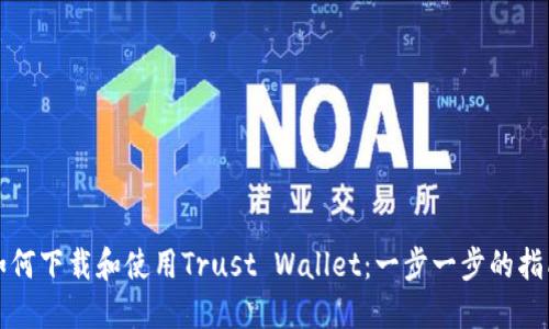 如何下载和使用Trust Wallet：一步一步的指南