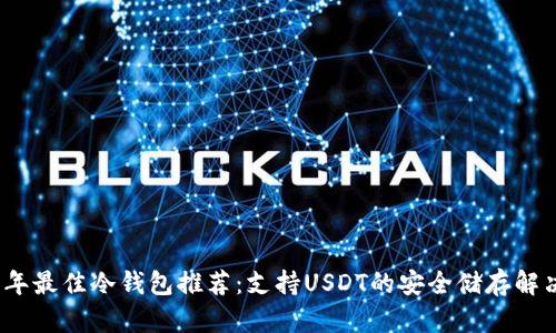 2023年最佳冷钱包推荐：支持USDT的安全储存解决方案